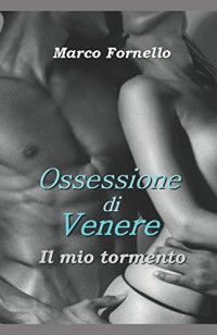 Marco Fornello — Ossessione Di Venere - il Mio Tormento -
