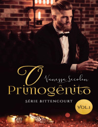 Vanessa Secolin — O Primogênito: Série Bittencourt - livro 1