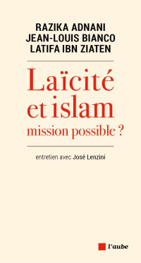 Jean-Louis BIANCO, Latifa IBN ZIATEN — Laïcité ou Islam : Mission possible ?