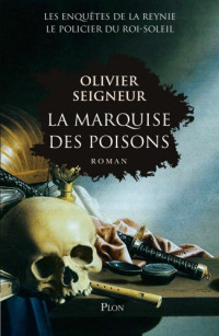 Olivier Seigneur — La marquise des poisons (Les enquêtes de Gabriel Nicolas de La Reynie)