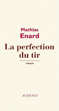 Mathias Enard [Enard, Mathias] — La Perfection du tir