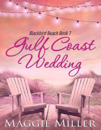 Maggie Miller — Gulf Coast Wedding (Blackbird Beach Book 7)