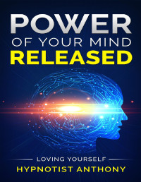 Anthony Hypnotist — Power of Your Mind Released - Loving Yourself