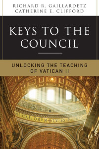 Richard R. Gaillardetz & Catherine Clifford — Keys to the Council: Unlocking the Teaching of Vatican II