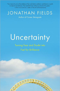 Jonathan Fields — Uncertainty: Turning Fear and Doubt Into Fuel for Brilliance