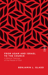 Benjamin L. Gladd; — From Adam and Israel to the Church