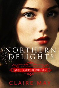 Claire May — Northern Delights (Encompassed Mail Order Brides #1)