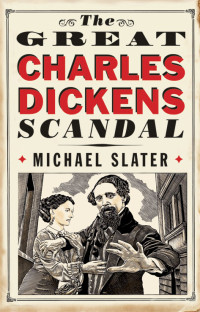 Michael Slater — The Great Charles Dickens Scandal