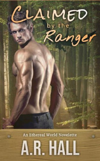 A.R. Hall — Claimed by the Ranger: A Second Chance Shifter Romance (Everdale National Park Rangers Book 1)