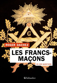 Roger Dachez — Les Francs-maçons en 100 questions