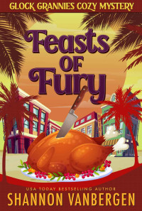 Shannon VanBergen — Feasts of Fury (Glock Grannies Cozy Mystery Novella)