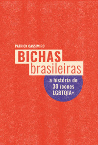 Patrick Cassimiro — Bichas brasileiras: a história de 30 ícones LGBTQIA+
