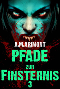 A.M. Arimont — Pfade zu Finsternis 3: Horrorstorys (German Edition)