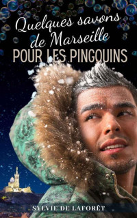 Sylvie De Laforêt — Quelques savons de Marseille pour les pingouins (French Edition)