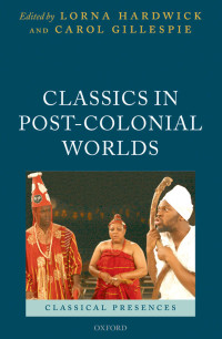 Hardwick, Lorna;Gillespie, Carol; — Classics in Post-Colonial Worlds