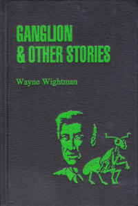 Wayne Wightman — Ganglion & Other Stories