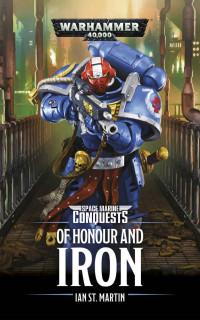 Ian St. Martin — Of Honour and Iron (Space Marine Conquests Book 4)