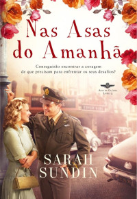 Sarah Sundin — Nas Asas do Amanhã