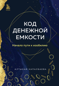 Алтынай Бекожаевна Капалбаева — Код денежной емкости. Начало пути к изобилию