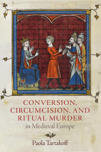Tartakoff, Paola; — Conversion, Circumcision, and Ritual Murder in Medieval Europe