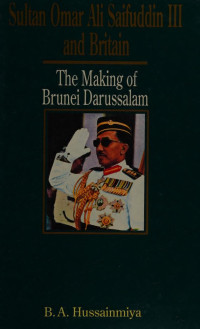 Bachamiya Abdul Hussainmiya — Sultan Omar Ali Saifuddin III and Britain The Making of Brunei Darussalam