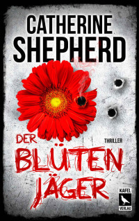 Shepherd, Catherine — Der Blütenjäger: Thriller (German Edition)