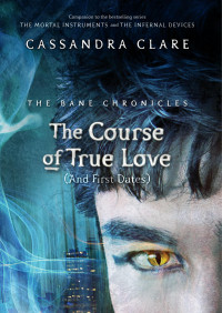 Cassandra Clare — The Course of True Love (and First Dates)