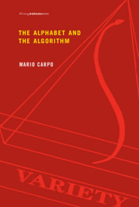 Mario Carpo — The Alphabet and the Algorithm
