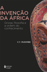 V.Y. Mudimbe — A invenção da África: Gnose, filosofia e a ordem do conhecimento