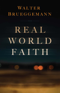 Walter Brueggemann; — Real World Faith: Real World Faith