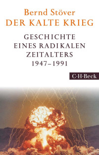 Stöver, Bernd — Der Kalte Krieg: Geschichte eines radikalen Zeitalters 1947-1991