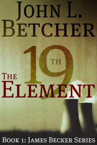 John L. Betcher — The 19th Element, A James Becker Thriller