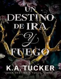 K. A. Tucker — Un Destino De Ira Y Fuego