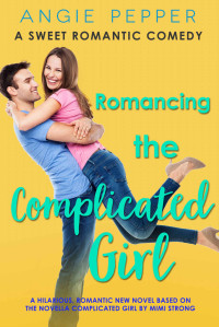 Angie Pepper [Pepper, Angie] — Romancing the Complicated Girl: A Sweet Romantic Comedy
