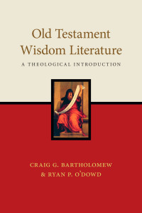 Craig G. Bartholomew;Ryan P. O'Dowd; — Old Testament Wisdom Literature