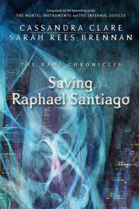 Cassandra Clare [Clare, Cassandra] — Saving Raphael Santiago
