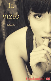 Selena P. — Il vizio (Condominio 69 Vol. 4) (Italian Edition)