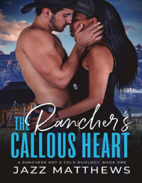Jazz Matthews [Matthews, Jazz] — The Rancher's Callous Heart: A Ranchers Hot & Cold Duology: Book One