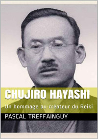 Pascal Treffainguy — Chujiro Hayashi: Un hommage au créateur du Reiki (French Edition)