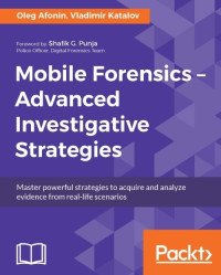 Oleg Afonin & Vladimir Katalov — Mobile Forensics: Advanced Investigative Strategies