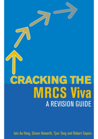 Iain Au-Yong, Simon Howarth, Tjun Tang, Robert Sayers — Cracking the MRCS Viva: A Revision Guide (A Hodder Arnold Publication)