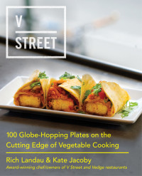 Rich Landau, Kate Jacoby — V Street: 100 Globe-Hopping Plates on the Cutting Edge of Vegetable Cooking