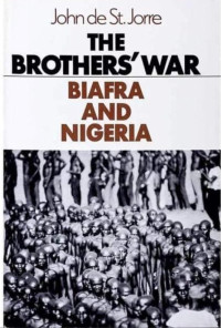 John De St. Jorre — The Brothers' War: Biafra and Nigeria