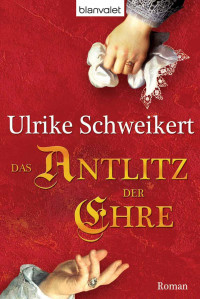 Schweikert, Ulrike — Das Antlitz der Ehre