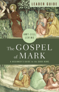 Levine, Amy-Jill; — The Gospel of Mark Leader Guide: A Beginner's Guide to the Good News