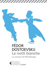 Fëdor Dostoevskij — Le notti bianche - La cronaca di Pietroburgo