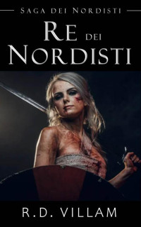 R.D. Villam — Saga dei Nordisti: Re dei Nordisti: Un romanzo fantasy epico di azione e avventura (Italian Edition)