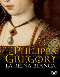 Philippa Gregory — La Reina Blanca