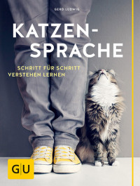 Ludwig, Gerd — [GU Tierratgeber 02] • Katzensprache · Schritt für Schritt verstehen lernen