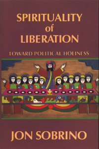 Sobrino, Jon — Spirituality of Liberation: Toward Political Holiness